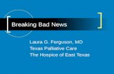 Breaking Bad News Laura G. Ferguson, MD Texas Palliative Care The Hospice of East Texas.