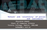 Return and volatility of prices and sentiments Khurshid Ahmad, Chair of Computer Science Trinity College, Dublin, IRELAND kahmad@cs.tcd.ie.