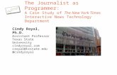 The Journalist as Programmer: A Case Study of The New York Times Interactive News Technology Department Cindy Royal, Ph.D. Assistant Professor Texas State.