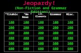 Jeopardy! (Non-Fiction and Grammar Edition!) TitanicNo News Lit. Elements GrammarMisc. 100 200 300 400 500 600.