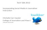 Tech Talk 2012 Incorporating Social Media in Journalism Instruction Michelle Carr Hassler College of Journalism and Mass Communications mhassler3@unl.edu.