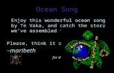 Ocean Song Enjoy this wonderful ocean song by Te Vaka, and catch the story weve assembled for you… Please, think it over…. ~ maribeth for the eco-warrior.
