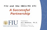 Presented by: Ali Ebadian, Ph.D. Director Hemispheric Center for Environmental Technology FIU and the HBCU/MI ETC A Successful Partnership.
