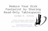 Reduce Your Disk Footprint by Sharing Read-Only Tablespaces Iordan K. Iotzov Senior Database Administrator News America Marketing (NewsCorp) iiotzov@newsamerica.com.