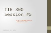 TIE 300 Session #5 October 11, 2012 .