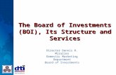 The Board of Investments (BOI), Its Structure and Services Director Dennis R. Miralles Domestic Marketing Department Board of Investments.