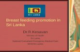 Breast feeding promotion in Sri Lanka Dr.R.Kesavan Ministry of Health Sri Lanka National Consultant/ Emergency Medical Care WHO/Sri Lanka.