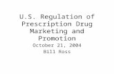 U.S. Regulation of Prescription Drug Marketing and Promotion October 21, 2004 Bill Ross.