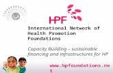 International Network of Health Promotion Foundations Capacity Building – sustainable financing and infrastructures for HP .