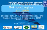 WGP-AS EIA Policies & Methodologies in IWRM Incorporation of Environmental and Socio- Economic Aspects in IWRM March 8-11, Cairo Presented by: Prof. Sameh.