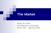 1 The Market Molly W. Dahl Georgetown University Econ 101 – Spring 2009.