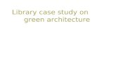 Library case study on green architecture. 2 Green architecture Green architecture also known as sustainable architecture or green building is an approach.
