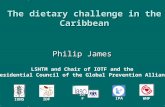 The dietary challenge in the Caribbean Philip James IPA IDF IOTF IUNS WHF LSHTM and Chair of IOTF and the Presidential Council of the Global Prevention.