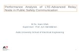 Performance Analysis of LTE-Advanced Relay Node in Public Safety Communication M.Sc. Inam Ullah Supervisor: Prof. Jyri Hämäläinen Aalto University School.