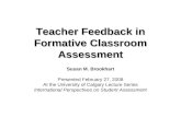 Teacher Feedback in Formative Classroom Assessment Susan M. Brookhart Presented February 27, 2008 At the University of Calgary Lecture Series International.