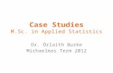 Case Studies M.Sc. in Applied Statistics Dr. Órlaith Burke Michaelmas Term 2012.