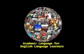 Academic Language for English Language Learners. the language used in the classroom and workplace the language of text the language assessments the language.