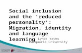 1 Social inclusion and the reduced personality: Migration, identity and language learning Lynda Yates Macquarie University.