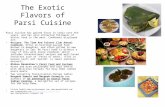 The Exotic Flavors of Parsi Cuisine Parsi Cuisine has gained favor in India over the years, and has also attracted followers of ethnic food in the west.