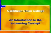 E-Learning Training © - November 2005 - David Siguelnitzky 1 Caribbean Union College An Introduction to the e-Learning Concept Caribbean Union College.