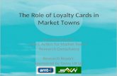 The Role of Loyalty Cards in Market Towns Hannah Bowden, amt-i, Action for Market Towns Research Consultancy Research Report. Sponsored by Savvy UK Ltd.