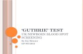 G UTHRIE TEST UK NEWBORN BLOOD SPOT SCREENING By Zoe Skinner GP ST3 2012.
