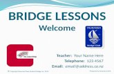 BRIDGE LESSONS Welcome Teacher: Your Name Here Telephone: 123 4567 Email: email@address.co.nz © Copyright Reserved New Zealand Bridge Inc. 2014 Prepared.