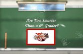 Are You Smarter Than a 6 th Grader? 1,000,000 6th Grade Topic 1 6th Grade Topic 2 5th Grade Topic 3 5th Grade Topic 4 5th Grade Topic 5 5th Grade Topic.