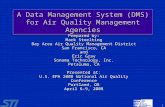 1 A Data Management System (DMS) for Air Quality Management Agencies Prepared by: Mark Stoelting Bay Area Air Quality Management District San Francisco,