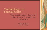 Technology in Precalculus The Ambiguous Case of the Law of Sines & Cosines Lalu Simcik Cabrillo College.
