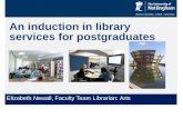 An induction in library services for postgraduates Elizabeth Newall, Faculty Team Librarian: Arts.