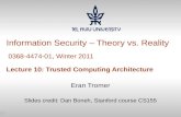 1 Information Security – Theory vs. Reality 0368-4474-01, Winter 2011 Lecture 10: Trusted Computing Architecture Eran Tromer Slides credit: Dan Boneh,