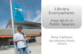 Library Everywhere: Free Wi-Fi in Public Spaces Amy Calhoun Sacramento Public Library.