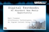 Digital Textbooks An Abundant New Media Opportunity Kent Freeman VitalSource Technologies, Inc An Ingram Content Group Company.
