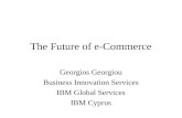 The Future of e-Commerce Georgios Georgiou Business Innovation Services IBM Global Services IBM Cyprus.