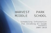 HARVEST PARK MIDDLE SCHOOL Scheduling Information For Incoming 6 th Grade Parents 2009-2010 Scheduling Information For Incoming 6 th Grade Parents 2009-2010.