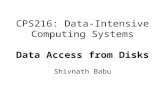 CPS216: Data-Intensive Computing Systems Data Access from Disks Shivnath Babu.