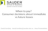 When to pay? Consumer decisions about immediate vs future losses David Hardisty david.hardisty@sauder.ubc.ca Haas Presentation.