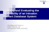Modeling and Evaluating the Survivability of an Intrusion Tolerant Database System Hai Wang and Peng Liu Cyber Security Lab Pennsylvania State University.