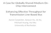 A Case for Globally Shared-Medium On- Chip Interconnect Enhancing Effective Throughput for Transmission Line-Based Bus Aaron Carpenter, Jianyun Hu, Jie.