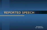 REPORTED SPEECH Developed by Ivan Seneviratne. Reporting Speech When we want to tell someone else what we or someone else has said we can use either direct.