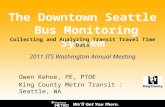 The Downtown Seattle Bus Monitoring System Collecting and Analyzing Transit Travel Time Data Owen Kehoe, PE, PTOE King County Metro Transit : Seattle,