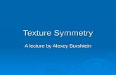 Texture Symmetry A lecture by Alexey Burshtein. Definitions Regular texture is a periodic pattern containing translation symmetry and (possibly) rotation,