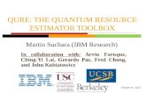 Q U RE: T HE Q UANTUM R ESOURCE E STIMATOR T OOLBOX Martin Suchara (IBM Research) October 9, 2013 In collaboration with: Arvin Faruque, Ching-Yi Lai, Gerardo.