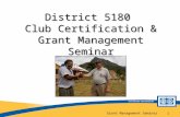 Grant Management Seminar 1 District 5180 Club Certification & Grant Management Seminar.