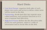 Hard Disks Low-level format- organizes both sides of each platter into tracks and sectors to define where items will be stored on the disk. Partitioning: