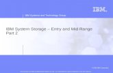 © 2008 IBM Corporation IBM Systems and Technology Group © 2009 IBM Corporation IBM System Storage – Entry and Mid Range Part 2 This document is for IBM.