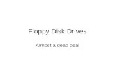 Floppy Disk Drives Almost a dead deal. The Basics Media/plastic/media Spins at 360 rpm Read/Write heads contact the disk surface – so dont pull a floppy.