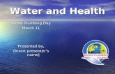 Water and Health World Plumbing Day March 11 Presented by, [insert presenters name]