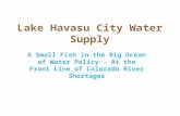 Lake Havasu City Water Supply A Small Fish in the Big Ocean of Water Policy - At the Front Line of Colorado River Shortages.